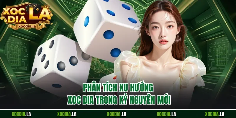 Phân tích xu hướng xoc dia trong kỷ nguyên mới 